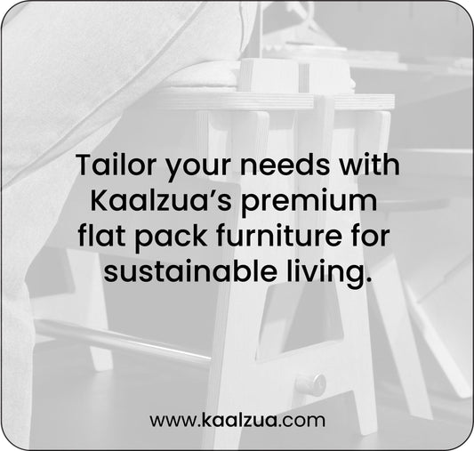Tailor Your Needs With Kaalzua’s Premium Flat Pack Furniture For Sustainable Living